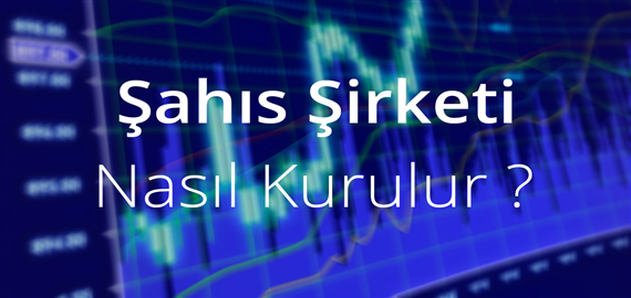 Sahis Sirketi Nasil Kurulur, Hangi Asamalar Kullanilir